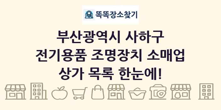 부산광역시 사하구 전기용품 조명장치 소매업 상가 목록 및 정보