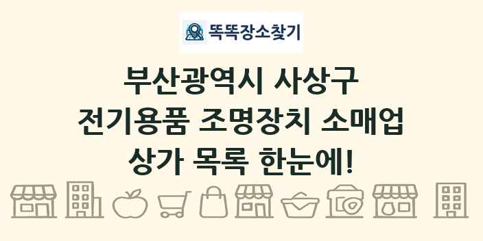 부산광역시 사상구 전기용품 조명장치 소매업 상가 목록 및 정보