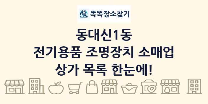 동대신1동 전기용품 조명장치 소매업 상가 목록 및 정보