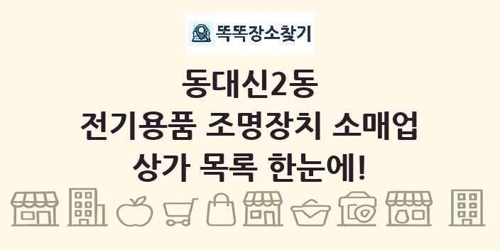 동대신2동 전기용품 조명장치 소매업 상가 목록 및 정보