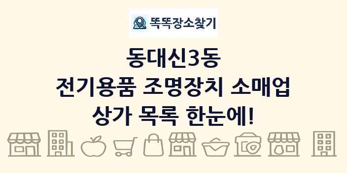 동대신3동 전기용품 조명장치 소매업 상가 목록 및 정보