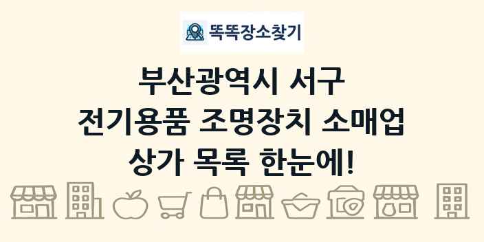 부산광역시 서구 전기용품 조명장치 소매업 상가 목록 및 정보