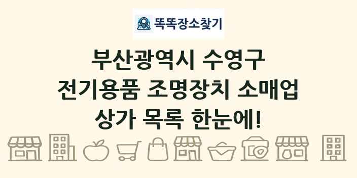 부산광역시 수영구 전기용품 조명장치 소매업 상가 목록 및 정보