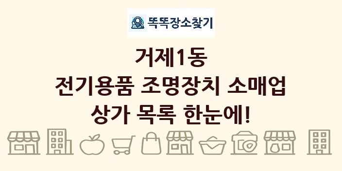 거제1동 전기용품 조명장치 소매업 상가 목록 및 정보
