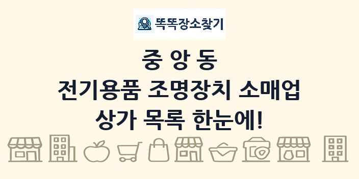 중앙동 전기용품 조명장치 소매업 상가 목록 및 정보