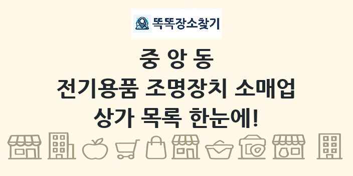 중앙동 전기용품 조명장치 소매업 상가 목록 및 정보