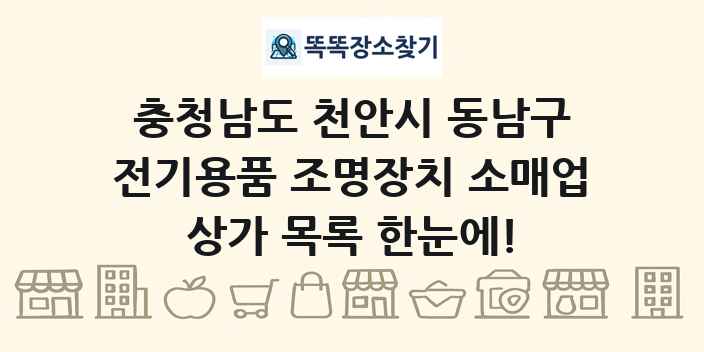 충청남도 천안시 동남구 전기용품 조명장치 소매업 상가 목록 및 정보