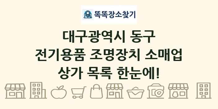 대구광역시 동구 전기용품 조명장치 소매업 상가 목록 및 정보