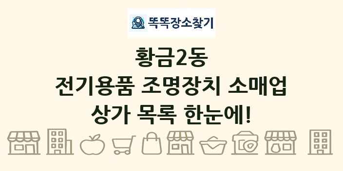 황금2동 전기용품 조명장치 소매업 상가 목록 및 정보