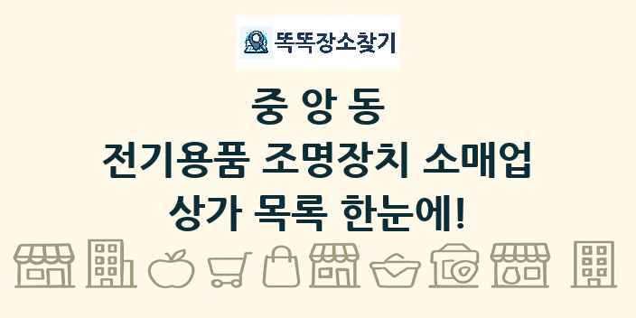중앙동 전기용품 조명장치 소매업 상가 목록 및 정보