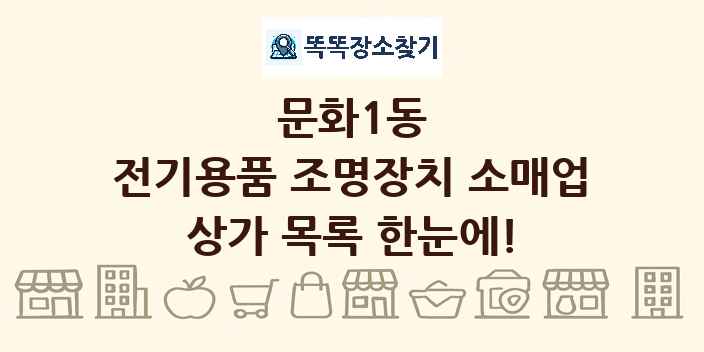 문화1동 전기용품 조명장치 소매업 상가 목록 및 정보