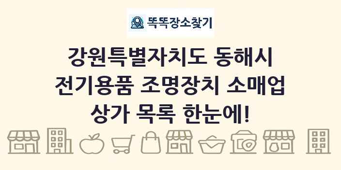 강원특별자치도 동해시 전기용품 조명장치 소매업 상가 목록 및 정보