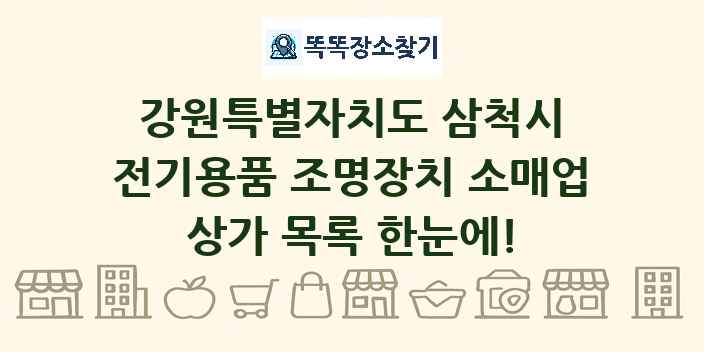 강원특별자치도 삼척시 전기용품 조명장치 소매업 상가 목록 및 정보
