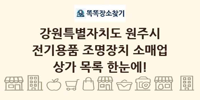 강원특별자치도 원주시 전기용품 조명장치 소매업 상가 목록 및 정보
