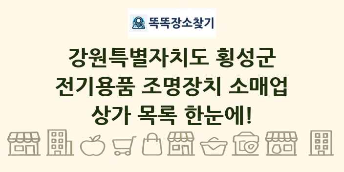 강원특별자치도 횡성군 전기용품 조명장치 소매업 상가 목록 및 정보