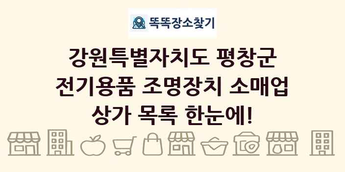 강원특별자치도 평창군 전기용품 조명장치 소매업 상가 목록 및 정보