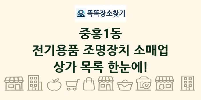 중흥1동 전기용품 조명장치 소매업 상가 목록 및 정보