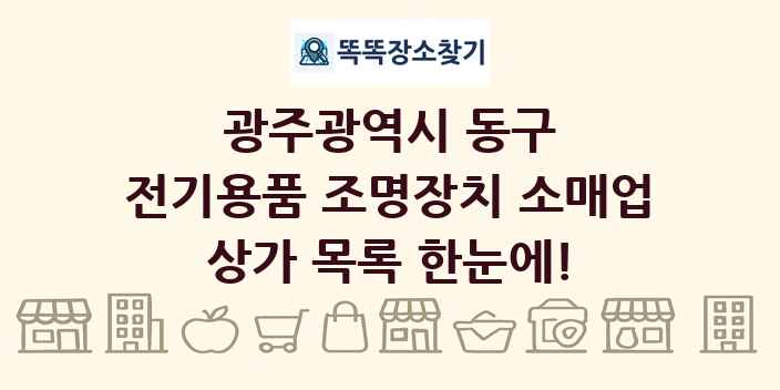 광주광역시 동구 전기용품 조명장치 소매업 상가 목록 및 정보