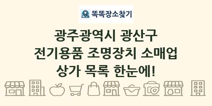 광주광역시 광산구 전기용품 조명장치 소매업 상가 목록 및 정보