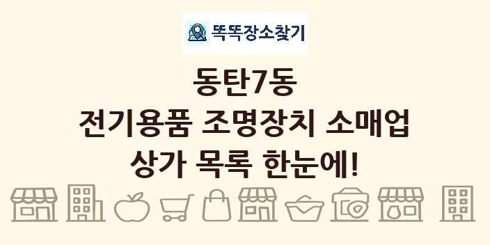 동탄7동 전기용품 조명장치 소매업 상가 목록 및 정보