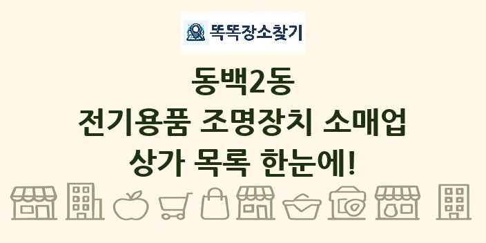 동백2동 전기용품 조명장치 소매업 상가 목록 및 정보