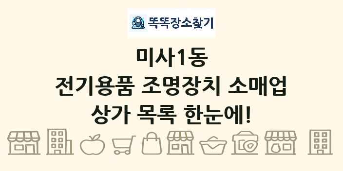 미사1동 전기용품 조명장치 소매업 상가 목록 및 정보