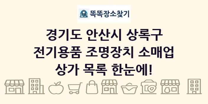 경기도 안산시 상록구 전기용품 조명장치 소매업 상가 목록 및 정보
