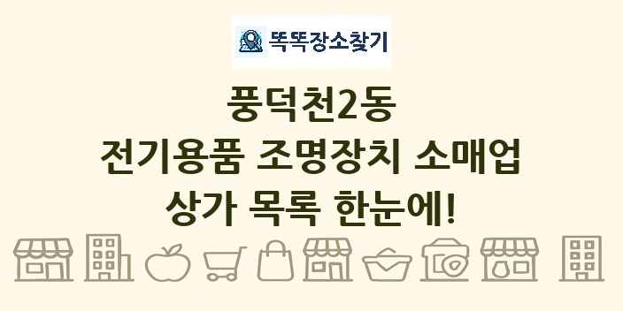 풍덕천2동 전기용품 조명장치 소매업 상가 목록 및 정보