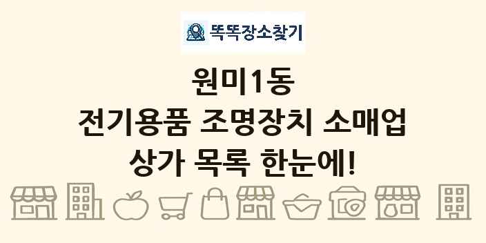 원미1동 전기용품 조명장치 소매업 상가 목록 및 정보