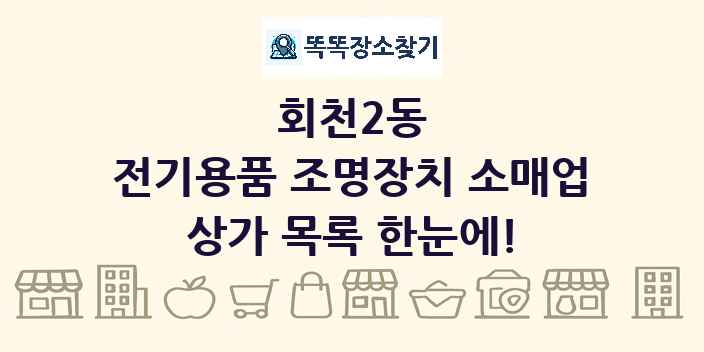 회천2동 전기용품 조명장치 소매업 상가 목록 및 정보