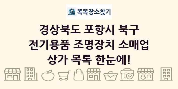 경상북도 포항시 북구 전기용품 조명장치 소매업 상가 목록 및 정보