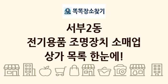 서부2동 전기용품 조명장치 소매업 상가 목록 및 정보