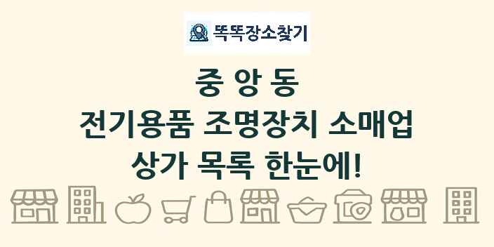 중앙동 전기용품 조명장치 소매업 상가 목록 및 정보