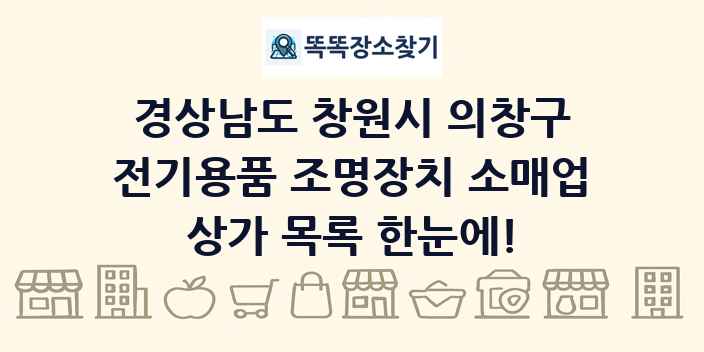 경상남도 창원시 의창구 전기용품 조명장치 소매업 상가 목록 및 정보