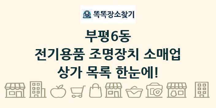 부평6동 전기용품 조명장치 소매업 상가 목록 및 정보