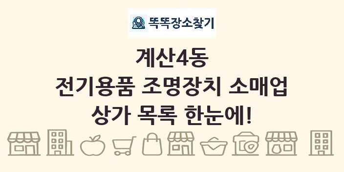 계산4동 전기용품 조명장치 소매업 상가 목록 및 정보