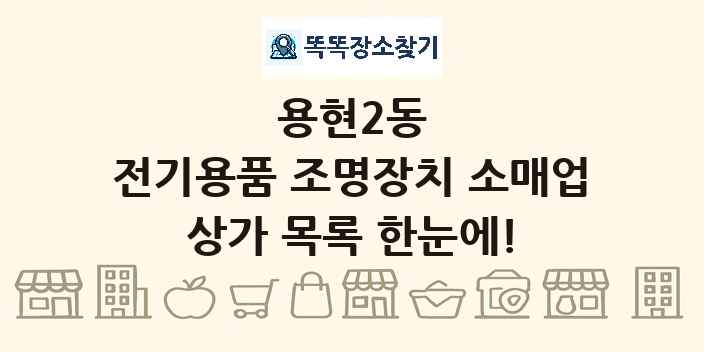 용현2동 전기용품 조명장치 소매업 상가 목록 및 정보