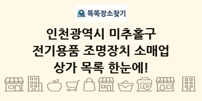 인천광역시 미추홀구 전기용품 조명장치 소매업 상가 목록 및 정보