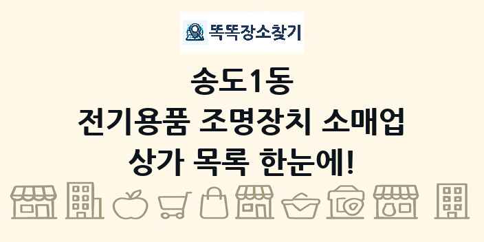 송도1동 전기용품 조명장치 소매업 상가 목록 및 정보