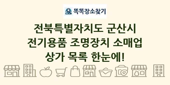 전북특별자치도 군산시 전기용품 조명장치 소매업 상가 목록 및 정보