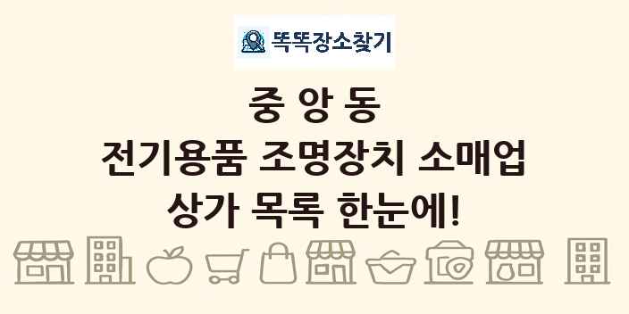 중앙동 전기용품 조명장치 소매업 상가 목록 및 정보