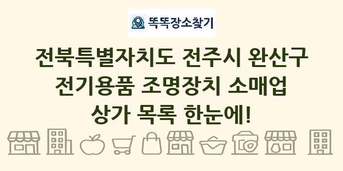 전북특별자치도 전주시 완산구 전기용품 조명장치 소매업 상가 목록 및 정보