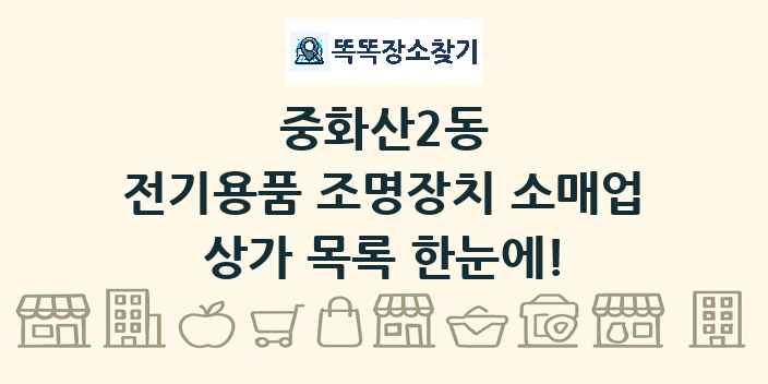 중화산2동 전기용품 조명장치 소매업 상가 목록 및 정보