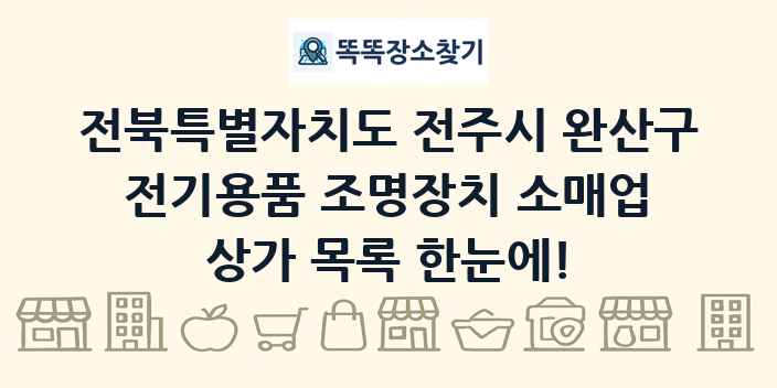 전북특별자치도 전주시 완산구 전기용품 조명장치 소매업 상가 목록 및 정보