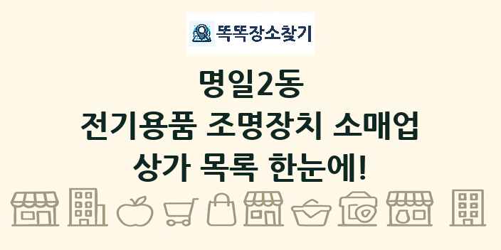 명일2동 전기용품 조명장치 소매업 상가 목록 및 정보