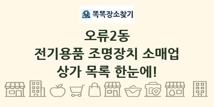 오류2동 전기용품 조명장치 소매업 상가 목록 및 정보