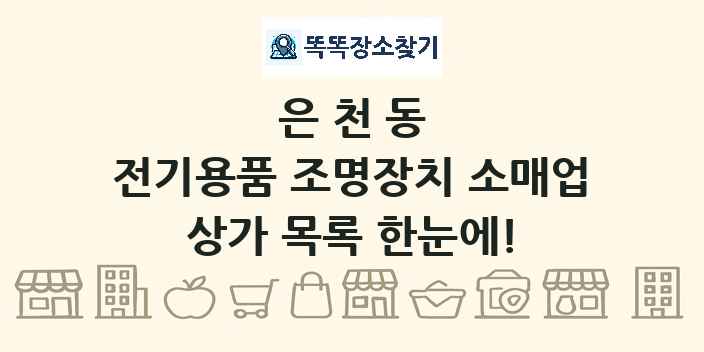 은천동 전기용품 조명장치 소매업 상가 목록 및 정보