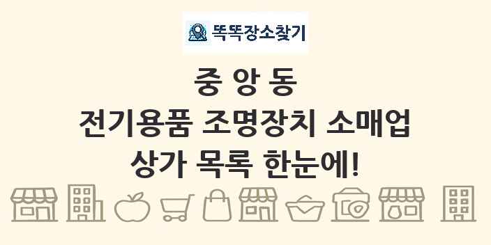 중앙동 전기용품 조명장치 소매업 상가 목록 및 정보