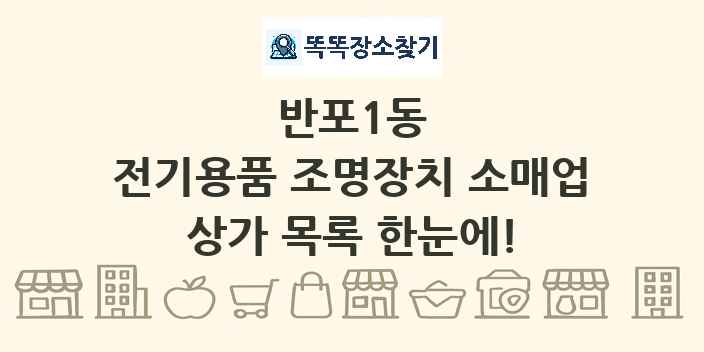 반포1동 전기용품 조명장치 소매업 상가 목록 및 정보