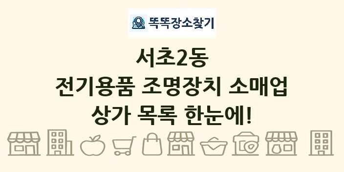 서초2동 전기용품 조명장치 소매업 상가 목록 및 정보